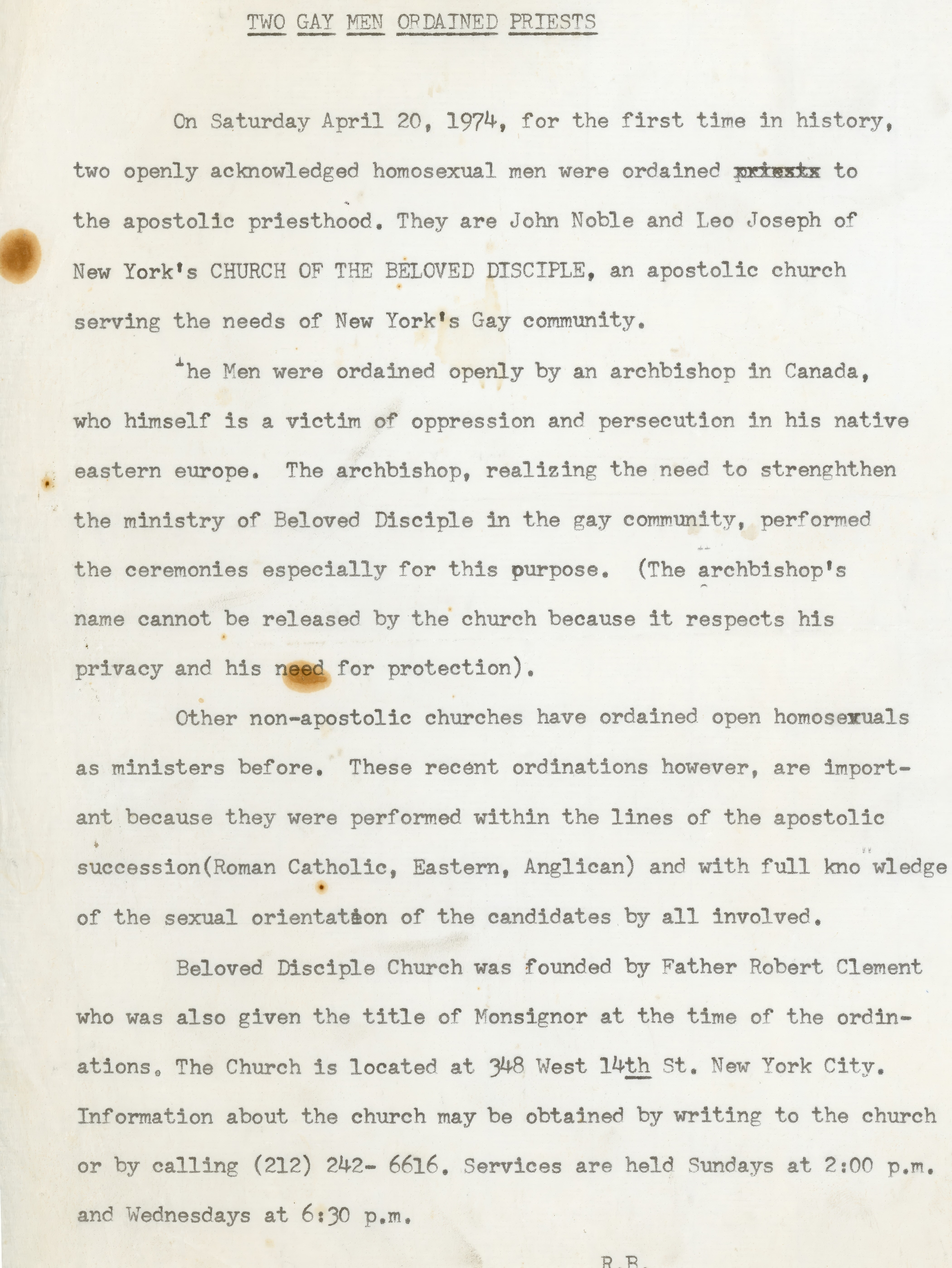 Press release issued by the Church of the Beloved Disciple, authored by Robert Bradley, announcing the ordination of John Darcy Noble and Leo M. Joseph on April 20, 1974. The statement proclaimed the ordinations as the first known instance of two openly acknowledged gay men being ordained to the apostolic priesthood with the full knowledge and acceptance of their sexual orientation by all participants. It also introduced the Church of the Beloved Disciple to the wider public as an apostolic Christian community serving New York City's gay community and invited readers to attend its services at 348 West 14th Street in Manhattan.